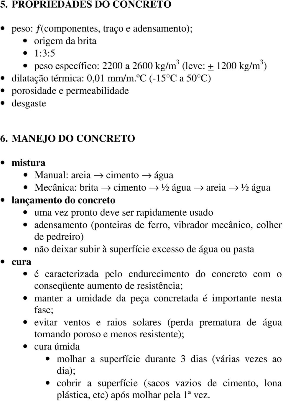 MANEJO DO CONCRETO mistura Manual: areia cimento água Mecânica: brita cimento ½ água areia ½ água lançamento do concreto uma vez pronto deve ser rapidamente usado adensamento (ponteiras de ferro,