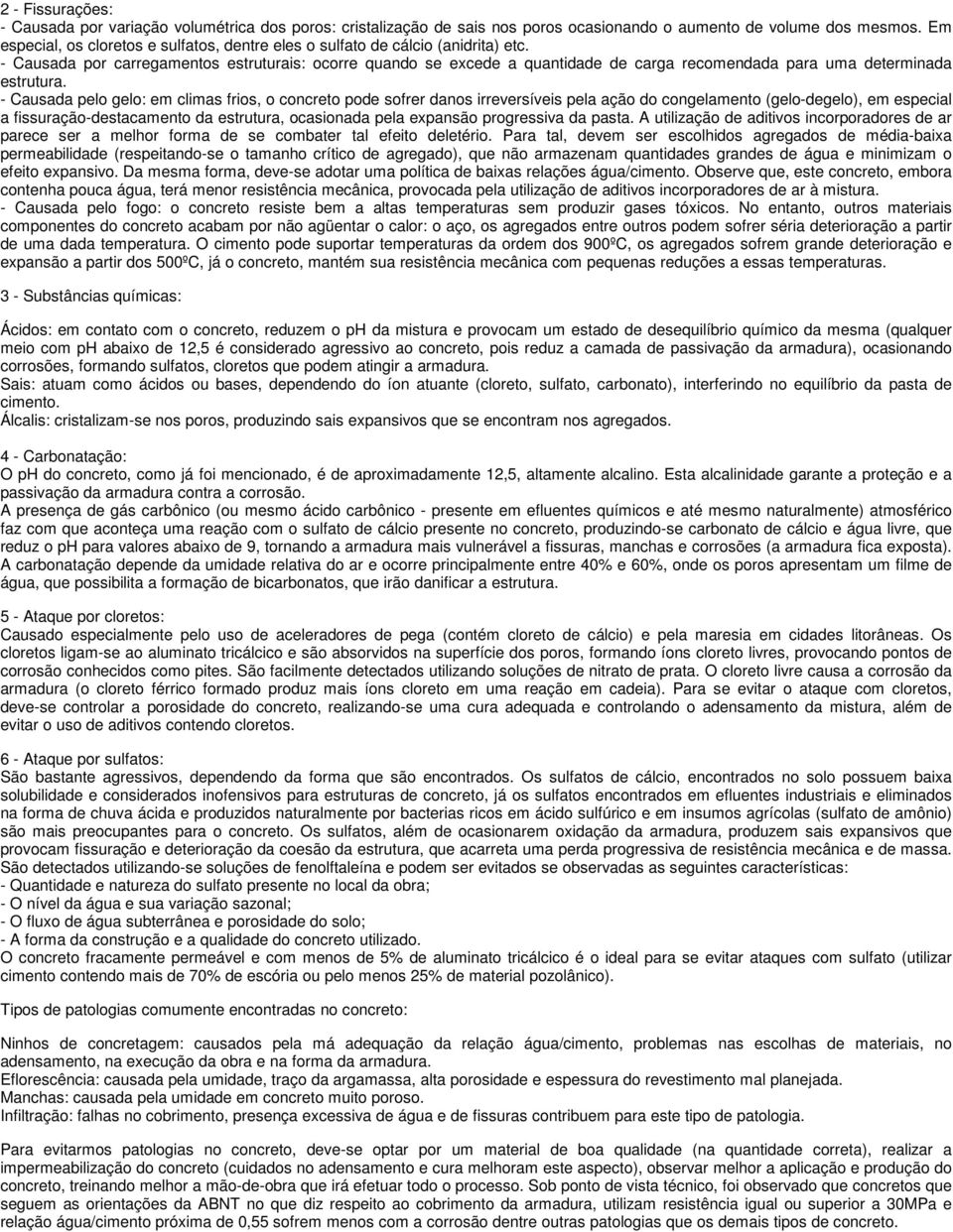 - Causada por carregamentos estruturais: ocorre quando se excede a quantidade de carga recomendada para uma determinada estrutura.