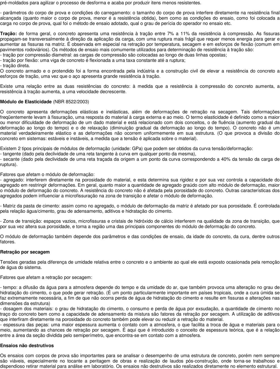 obtida), bem como as condições do ensaio, como foi colocada a carga no corpo de prova, qual foi o método de ensaio adotado, qual o grau de perícia do operador no ensaio etc.