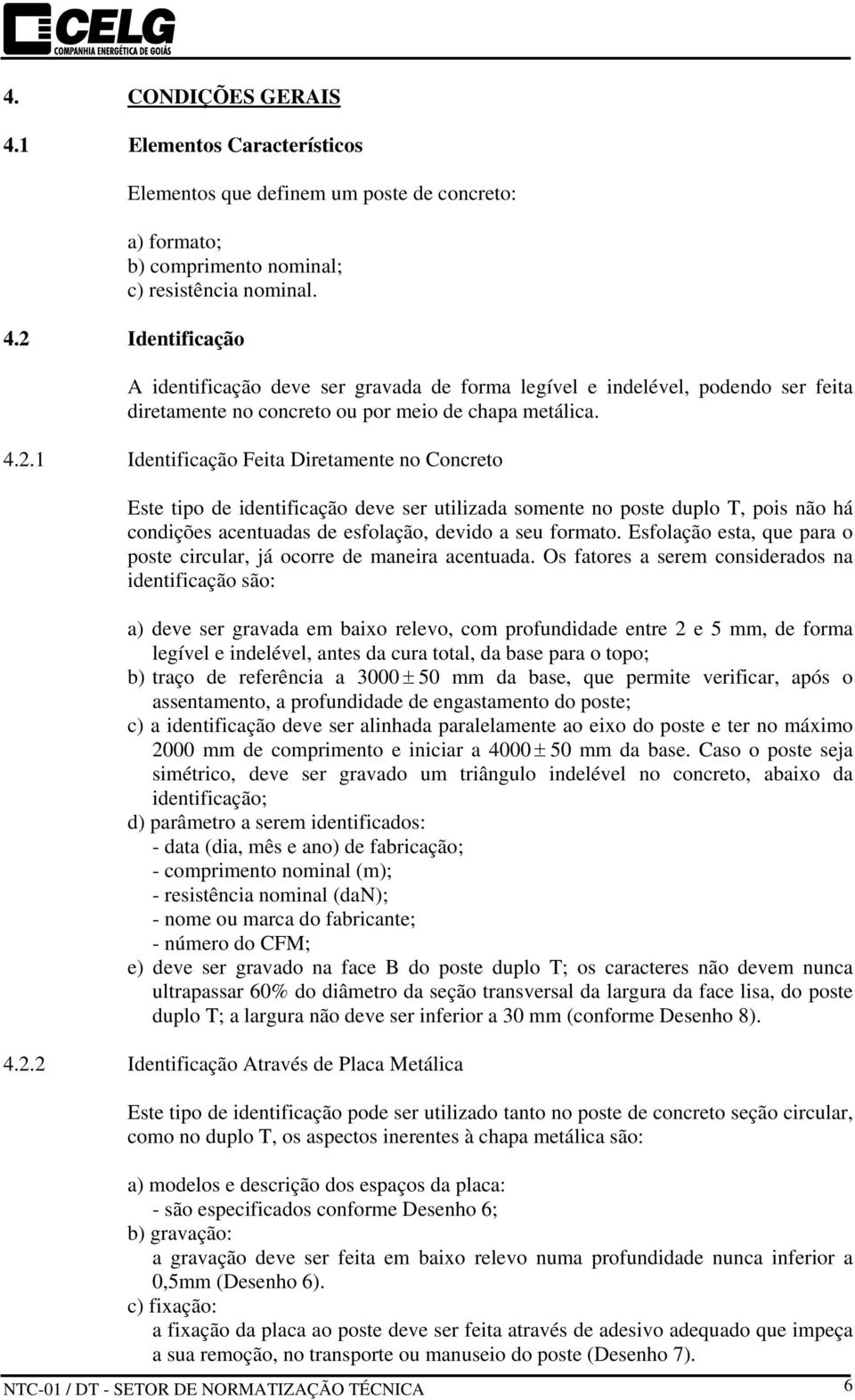 Esfolação esta, que para o poste circular, já ocorre de maneira acentuada.