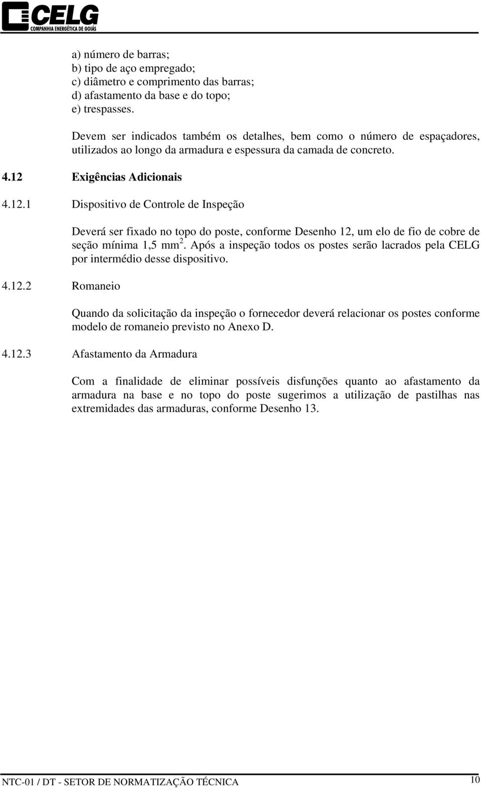 12.2 Romaneio Deverá ser fixado no topo do poste, conforme Desenho 12, um elo de fio de cobre de seção mínima 1,5 mm 2.