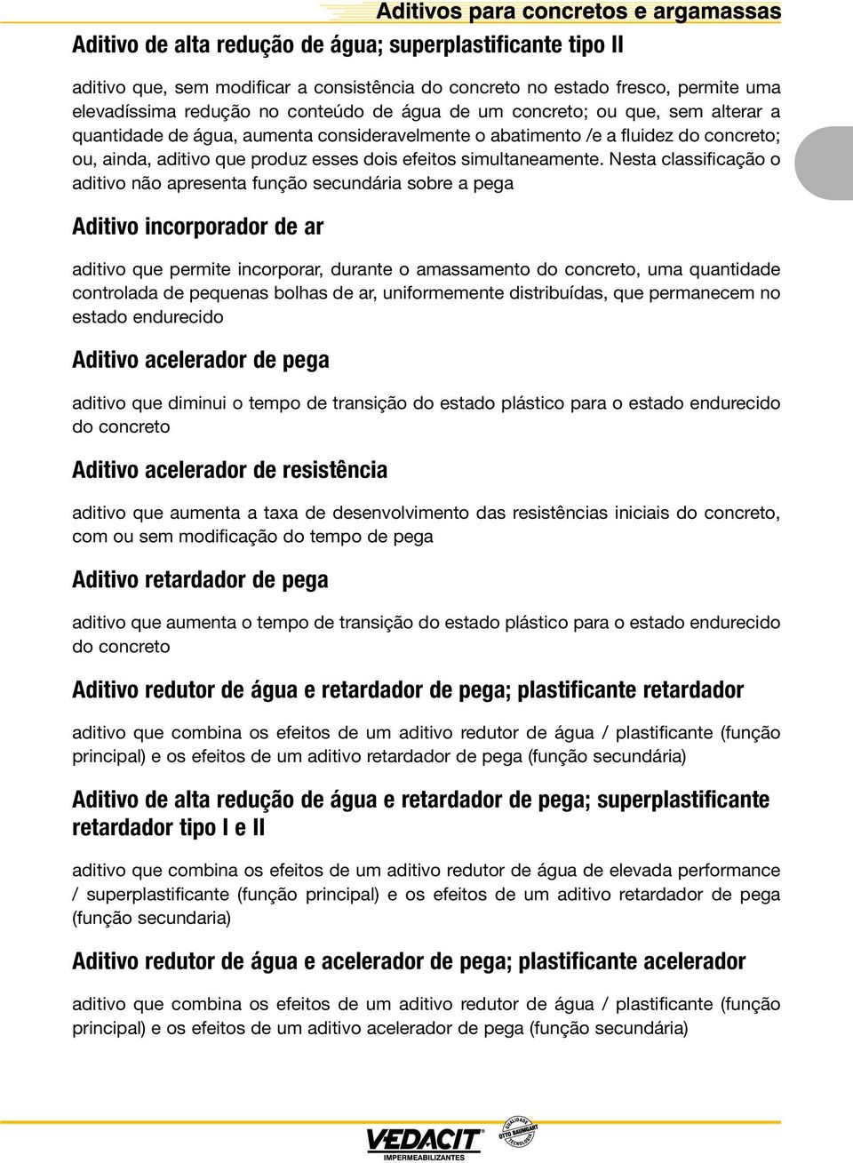 Nesta classificação o aditivo não apresenta função secundária sobre a pega Aditivo incorporador de ar aditivo que permite incorporar, durante o amassamento do concreto, uma quantidade controlada de