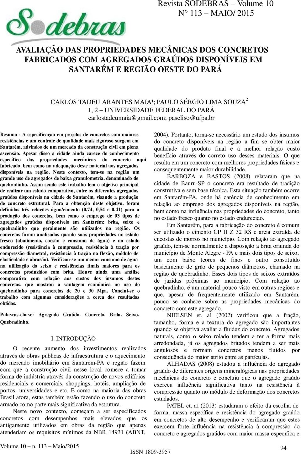 br Resumo - A especificação em projetos de concretos com maiores resistências e um controle de qualidade mais rigoroso surgem em Santarém, advindos de um mercado da construção civil em plena ascensão.