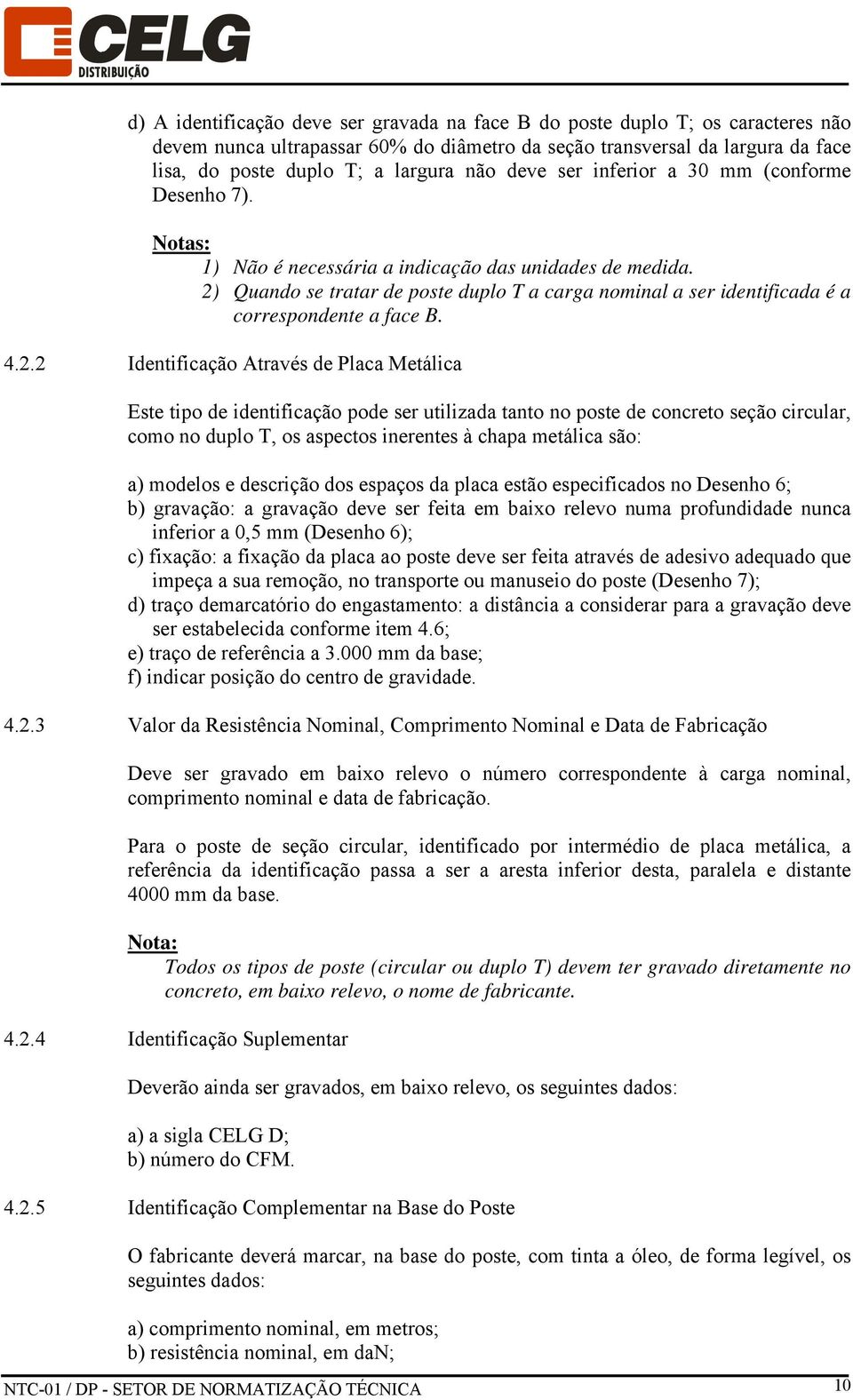 2) Quando se tratar de poste duplo T a carga nominal a ser identificada é a correspondente a face B. 4.2.2 Identificação Através de Placa Metálica Este tipo de identificação pode ser utilizada tanto