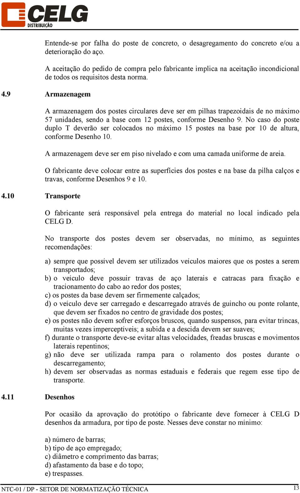 11 Desenhos A armazenagem dos postes circulares deve ser em pilhas trapezoidais de no máximo 57 unidades, sendo a base com 12 postes, conforme Desenho 9.