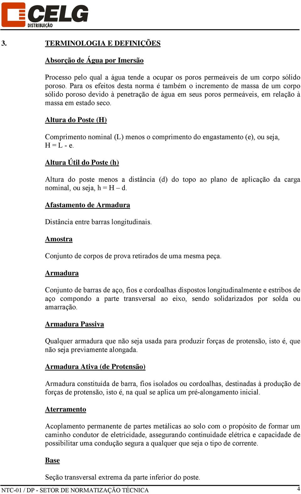 Altura do Poste (H) Comprimento nominal (L) menos o comprimento do engastamento (e), ou seja, H = L - e.