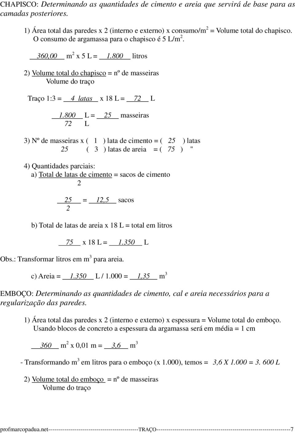 800 L = 5 masseiras 7 L 3) Nº de masseiras x ( 1 ) lata de cimento = ( 5 ) latas 5 ( 3 ) latas de areia = ( 75 ) " 4) Quantidades parciais: a) Total de latas de cimento = sacos de cimento 5 = 1,5