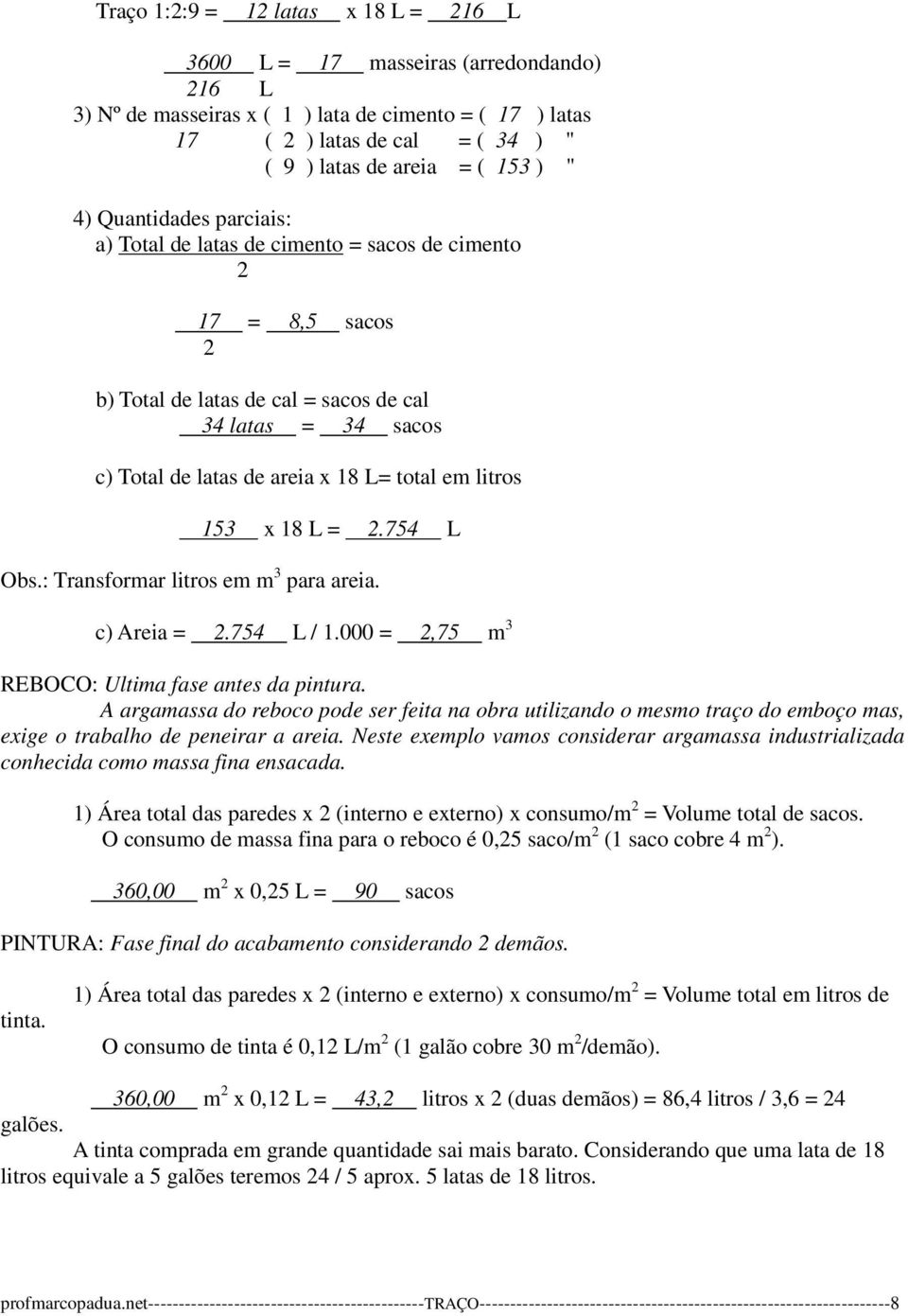 153 x 18 L =.754 L Obs.: Transformar litros em m 3 para areia. c) Areia =.754 L / 1.000 =,75 m 3 REBOCO: Ultima fase antes da pintura.
