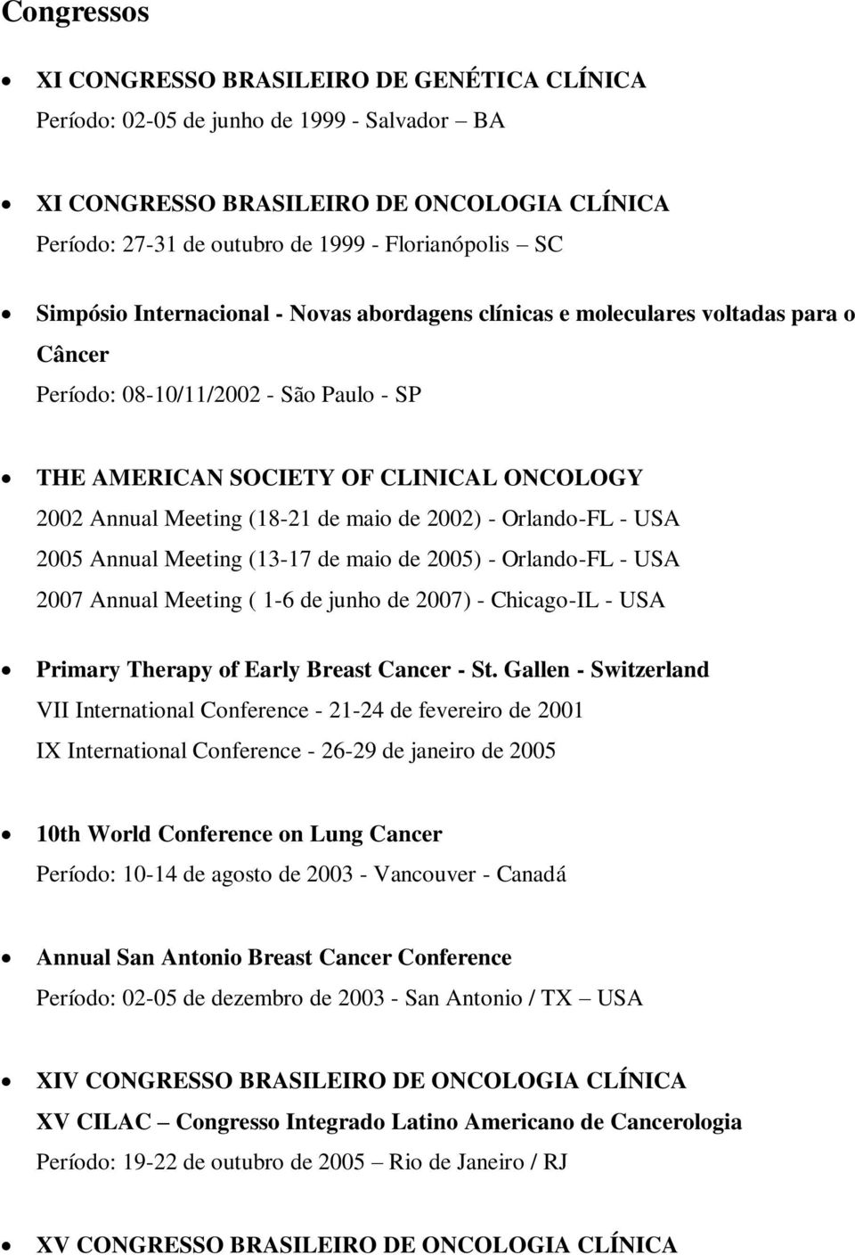 USA 2005 Annual Meeting (13-17 de maio de 2005) - Orlando-FL - USA 2007 Annual Meeting ( 1-6 de junho de 2007) - Chicago-IL - USA Primary Therapy of Early Breast Cancer - St.