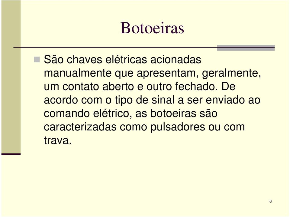 De acordo com o tipo de sinal a ser enviado ao comando