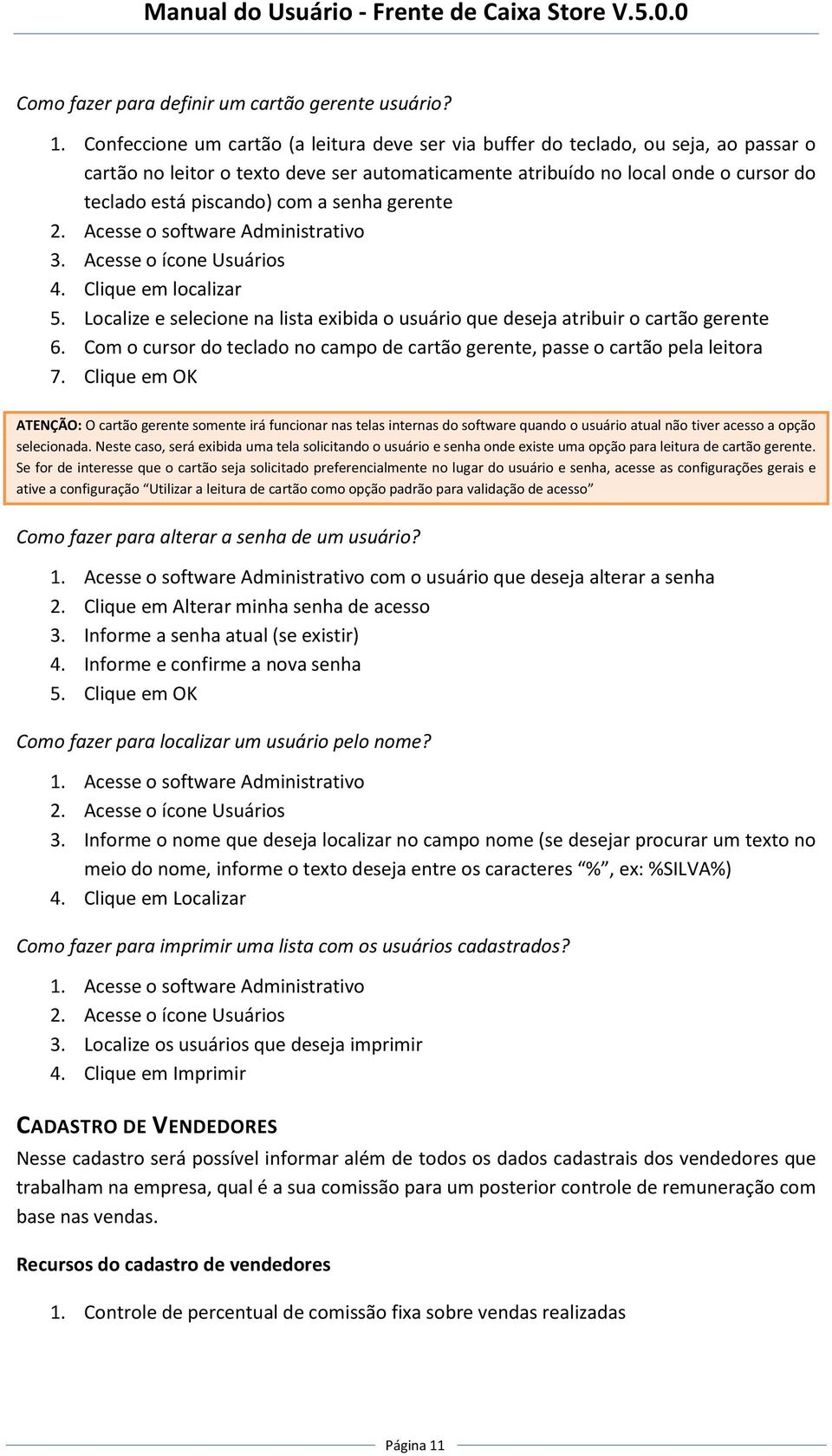 a senha gerente 2. Acesse o software Administrativo 3. Acesse o ícone Usuários 4. Clique em localizar 5. Localize e selecione na lista exibida o usuário que deseja atribuir o cartão gerente 6.