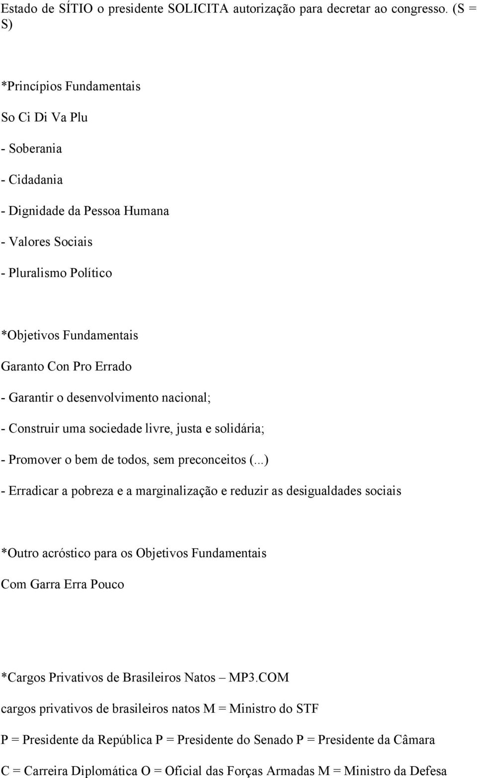 o desenvolvimento nacional; - Construir uma sociedade livre, justa e solidária; - Promover o bem de todos, sem preconceitos (.