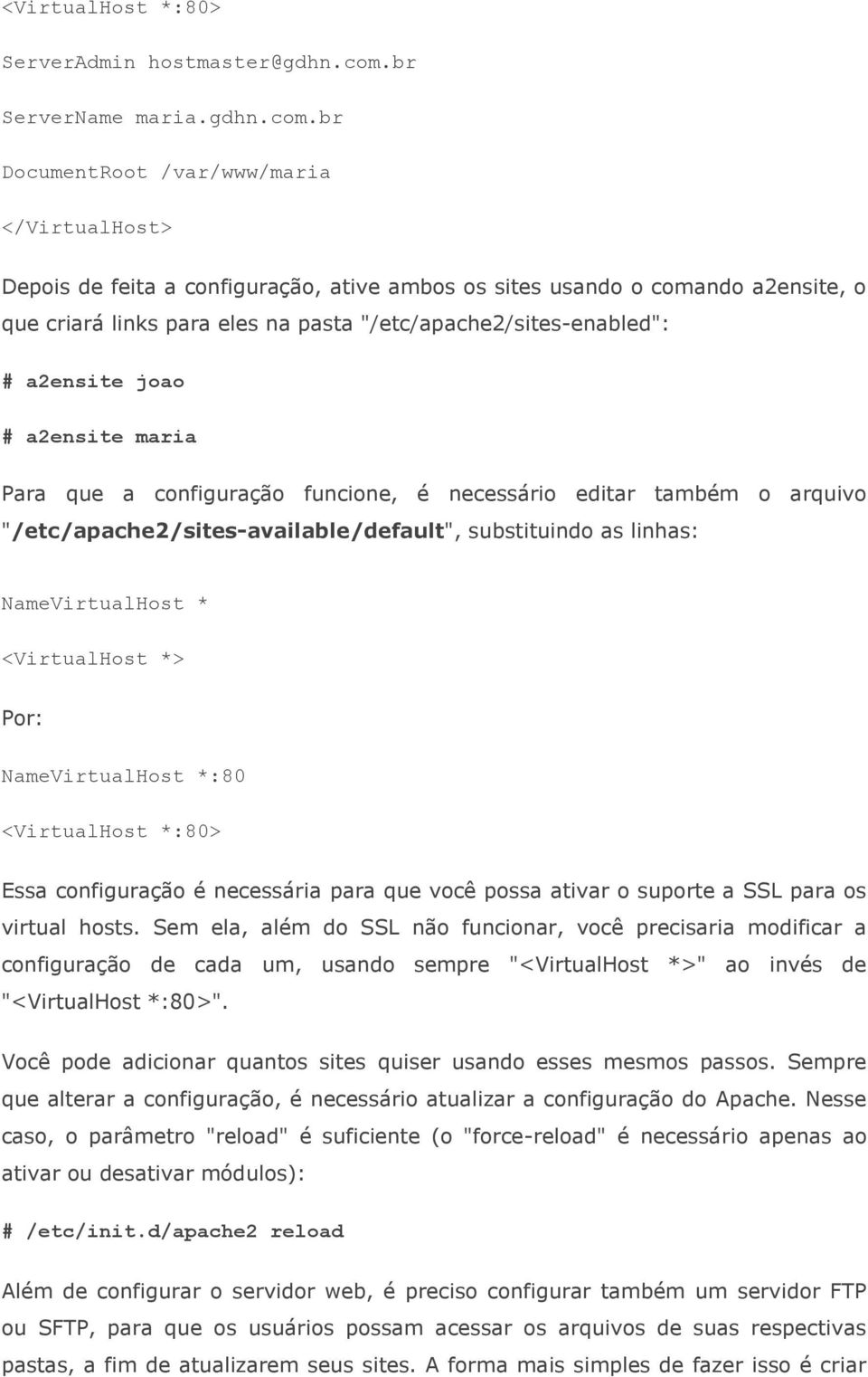 br DocumentRoot /var/www/maria </VirtualHost> Depois de feita a configuração, ative ambos os sites usando o comando a2ensite, o que criará links para eles na pasta "/etc/apache2/sites-enabled": #