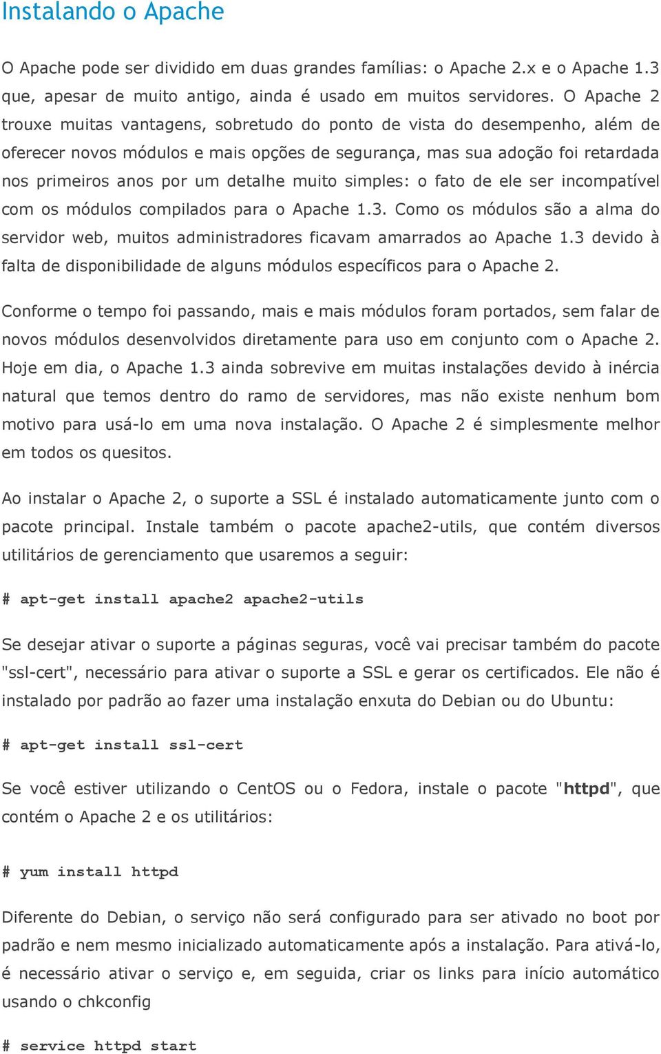 detalhe muito simples: o fato de ele ser incompatível com os módulos compilados para o Apache 1.3. Como os módulos são a alma do servidor web, muitos administradores ficavam amarrados ao Apache 1.