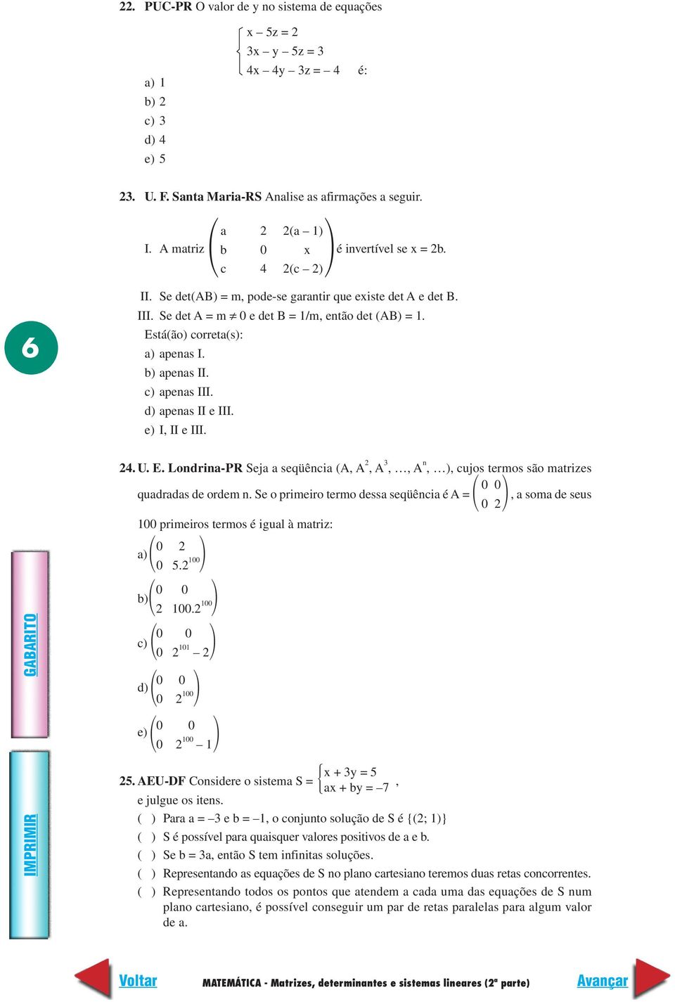 c) apenas III. d) apenas II e III. e) I, II e III. 4. U. E. Londrina-PR Seja a seqüência (A, A, A 3,, A n, ), cujos termos são matrizes quadradas de ordem n.