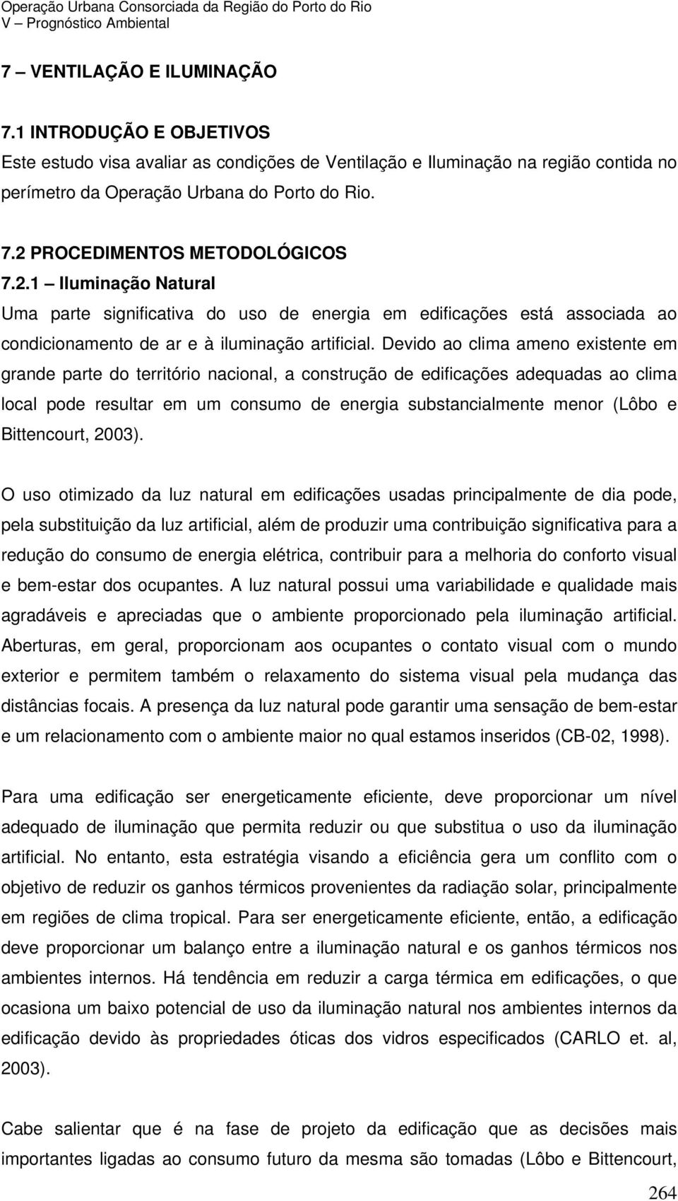 PROCEDIMENTOS METODOLÓGICOS 7.2.1 Iluminação Natural Uma parte significativa do uso de energia em edificações está associada ao condicionamento de ar e à iluminação artificial.