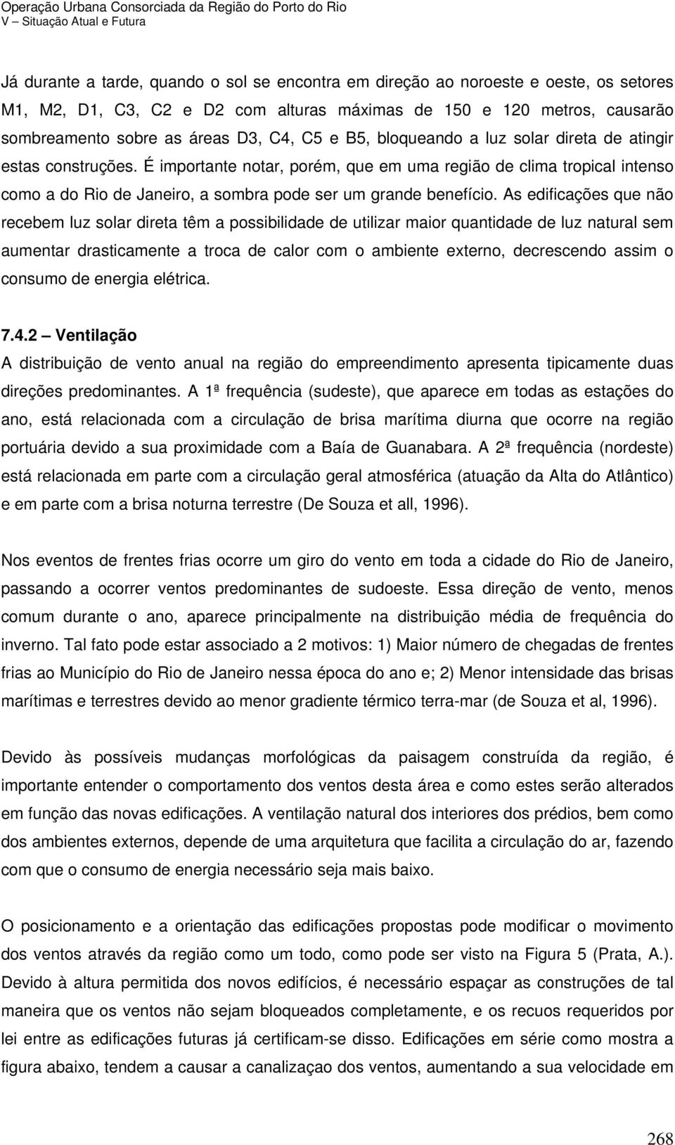 É importante notar, porém, que em uma região de clima tropical intenso como a do Rio de Janeiro, a sombra pode ser um grande benefício.