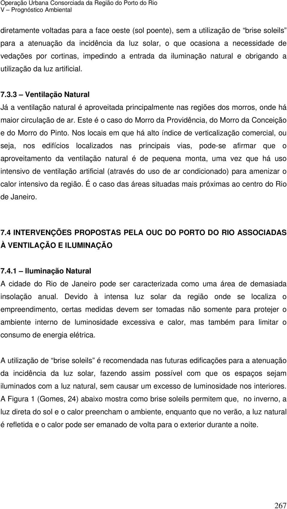 3 Ventilação Natural Já a ventilação natural é aproveitada principalmente nas regiões dos morros, onde há maior circulação de ar.