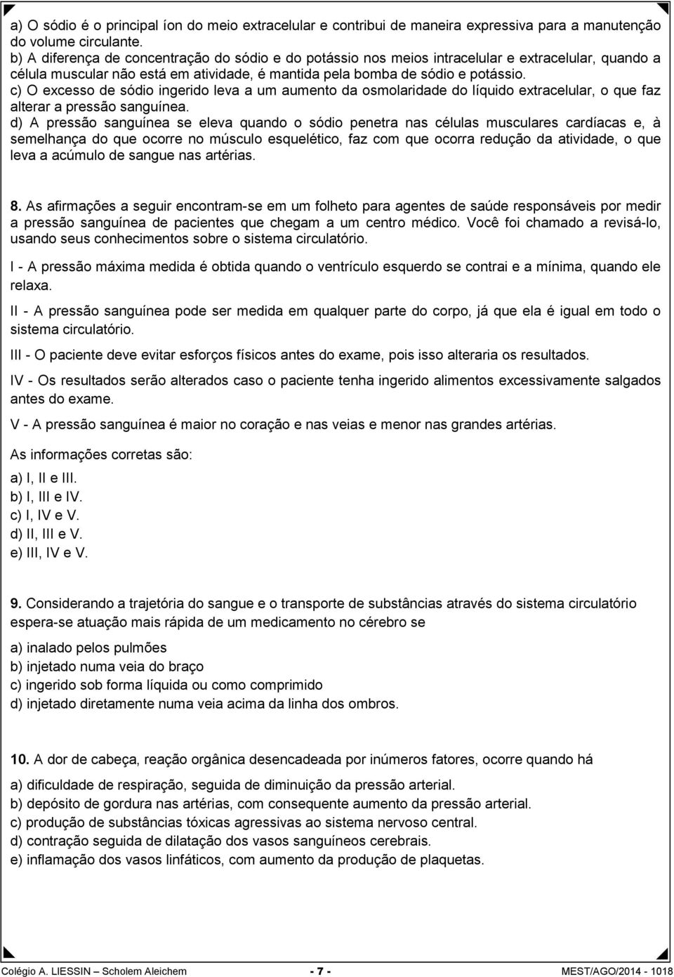 c) O excesso de sódio ingerido leva a um aumento da osmolaridade do líquido extracelular, o que faz alterar a pressão sanguínea.