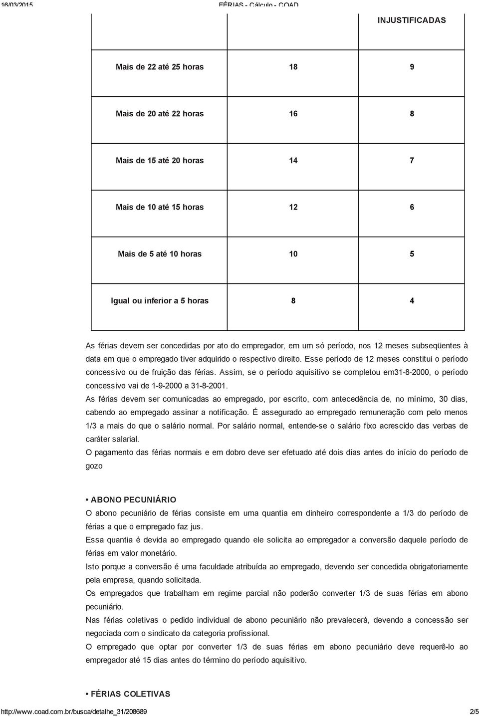 período concessivo ou de fruição das férias Assim, se o período aquisitivo se completou em31 8 2000, o período concessivo vai de 1 9 2000 a 31 8 2001 As férias devem ser comunicadas ao empregado, por