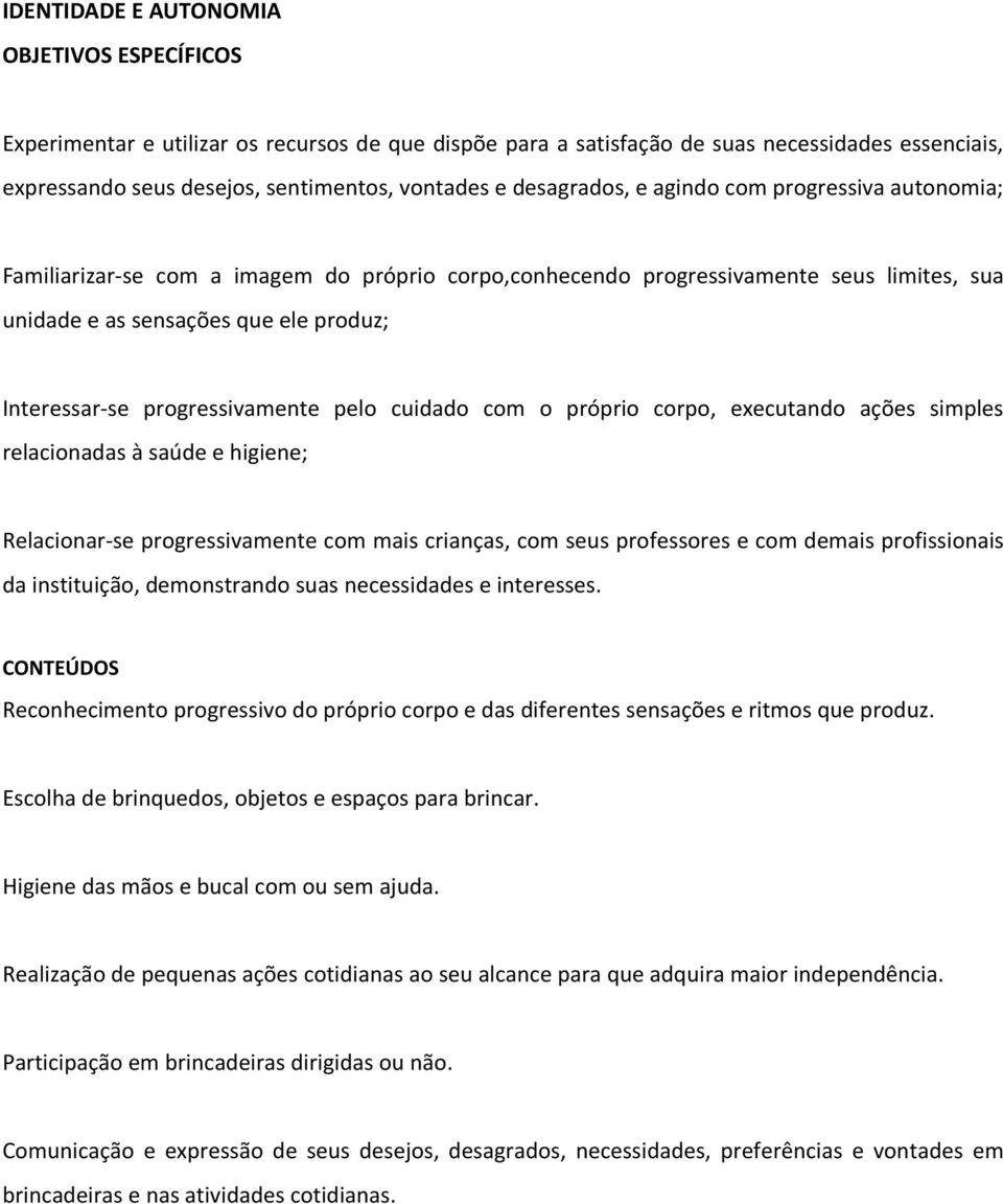 com o próprio corpo, executando ações simples relacionadas à saúde e higiene; Relacionar-se progressivamente com mais crianças, com seus professores e com demais profissionais da instituição,