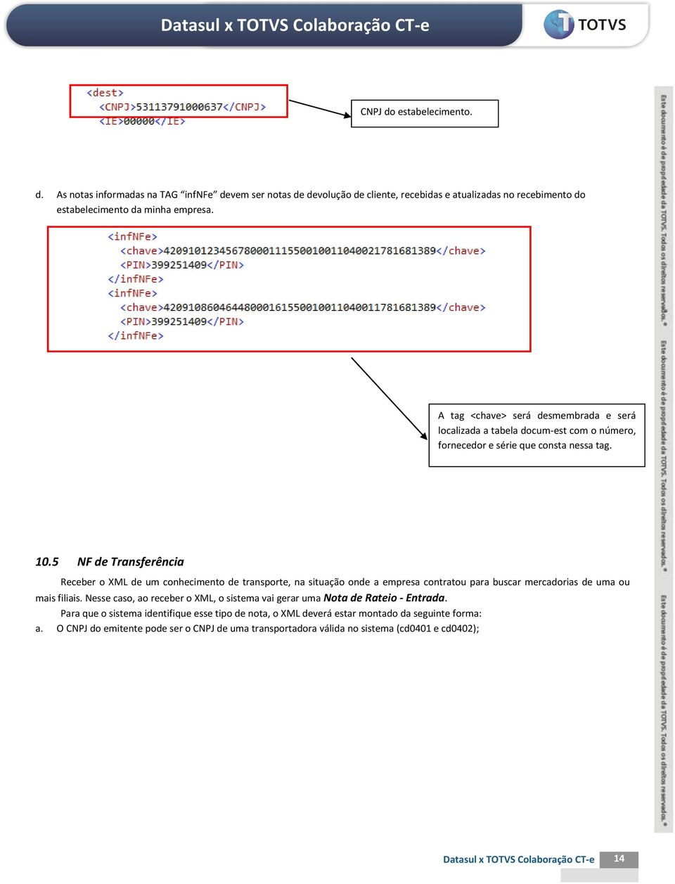 5 NF de Transferência Receber o XML de um conhecimento de transporte, na situação onde a empresa contratou para buscar mercadorias de uma ou mais filiais.