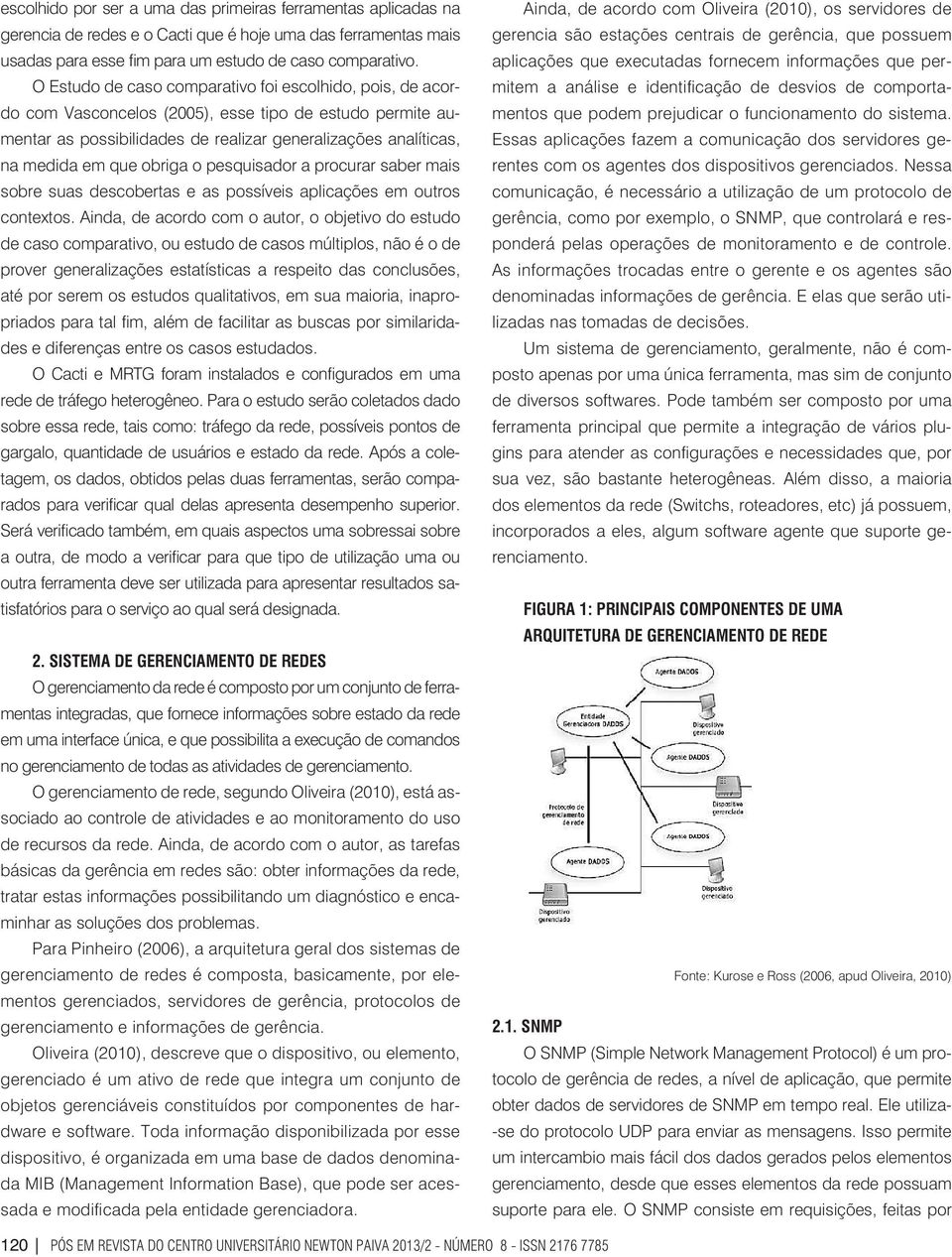 obriga o pesquisador a procurar saber mais sobre suas descobertas e as possíveis aplicações em outros contextos.