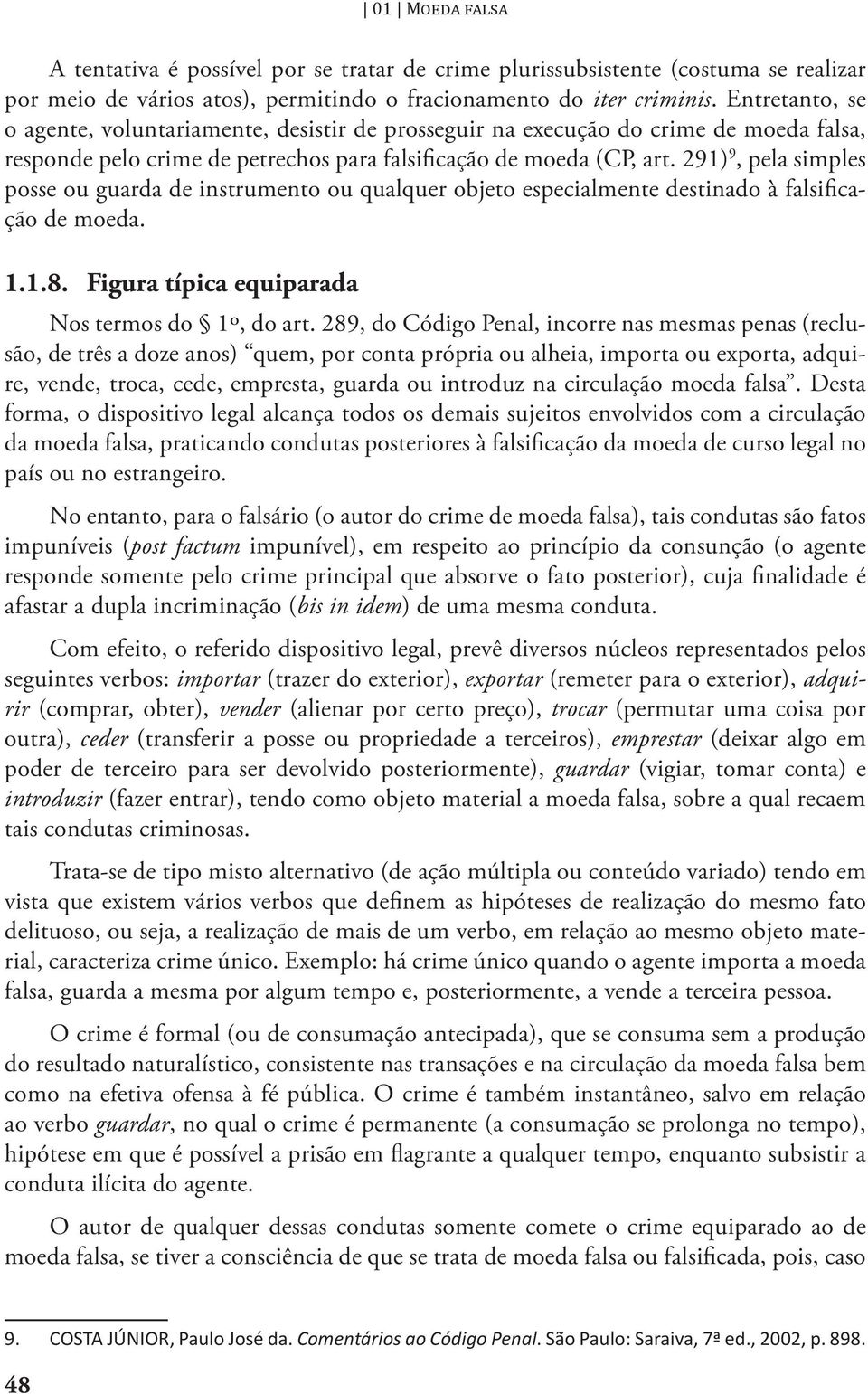 291) 9, pela simples posse ou guarda de instrumento ou qualquer objeto especialmente destinado à falsificação de moeda. 1.1.8. Figura típica equiparada Nos termos do 1º, do art.