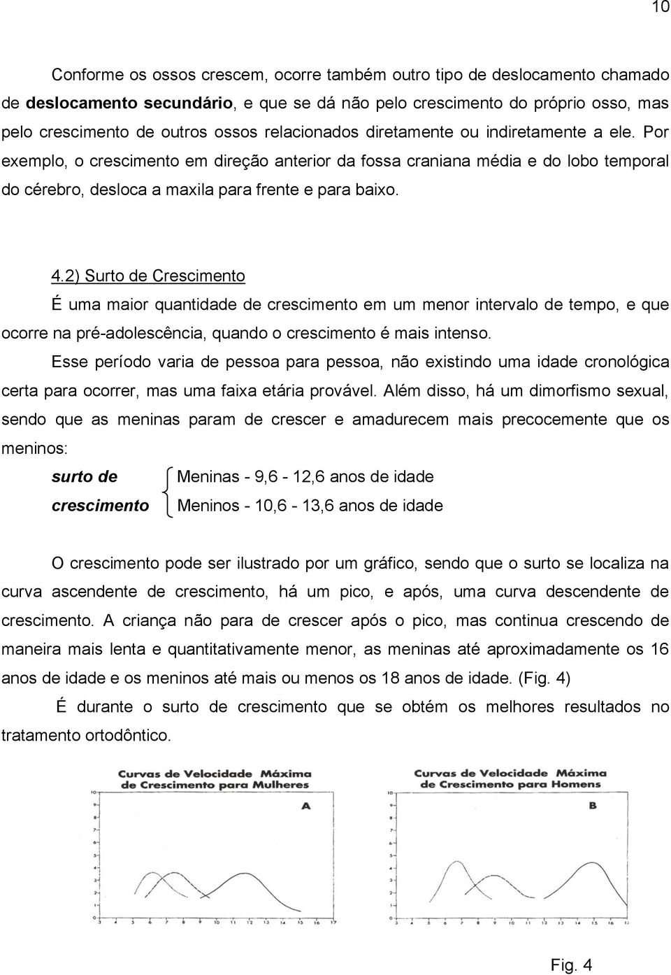 2) Surto de Crescimento É uma maior quantidade de crescimento em um menor intervalo de tempo, e que ocorre na pré-adolescência, quando o crescimento é mais intenso.