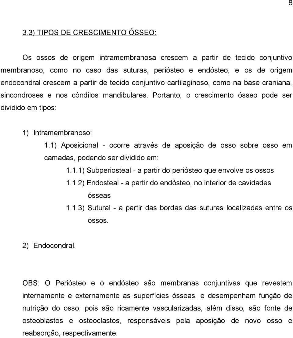 1) Aposicional - ocorre através de aposição de osso sobre osso em camadas, podendo ser dividido em: 1.1.1) Subperiosteal - a partir do periósteo que envolve os ossos 1.1.2) Endosteal - a partir do endósteo, no interior de cavidades ósseas 1.