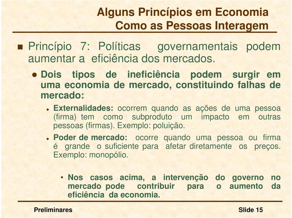 (firma) tem como subproduto um impacto em outras pessoas (firmas). Exemplo: poluição.