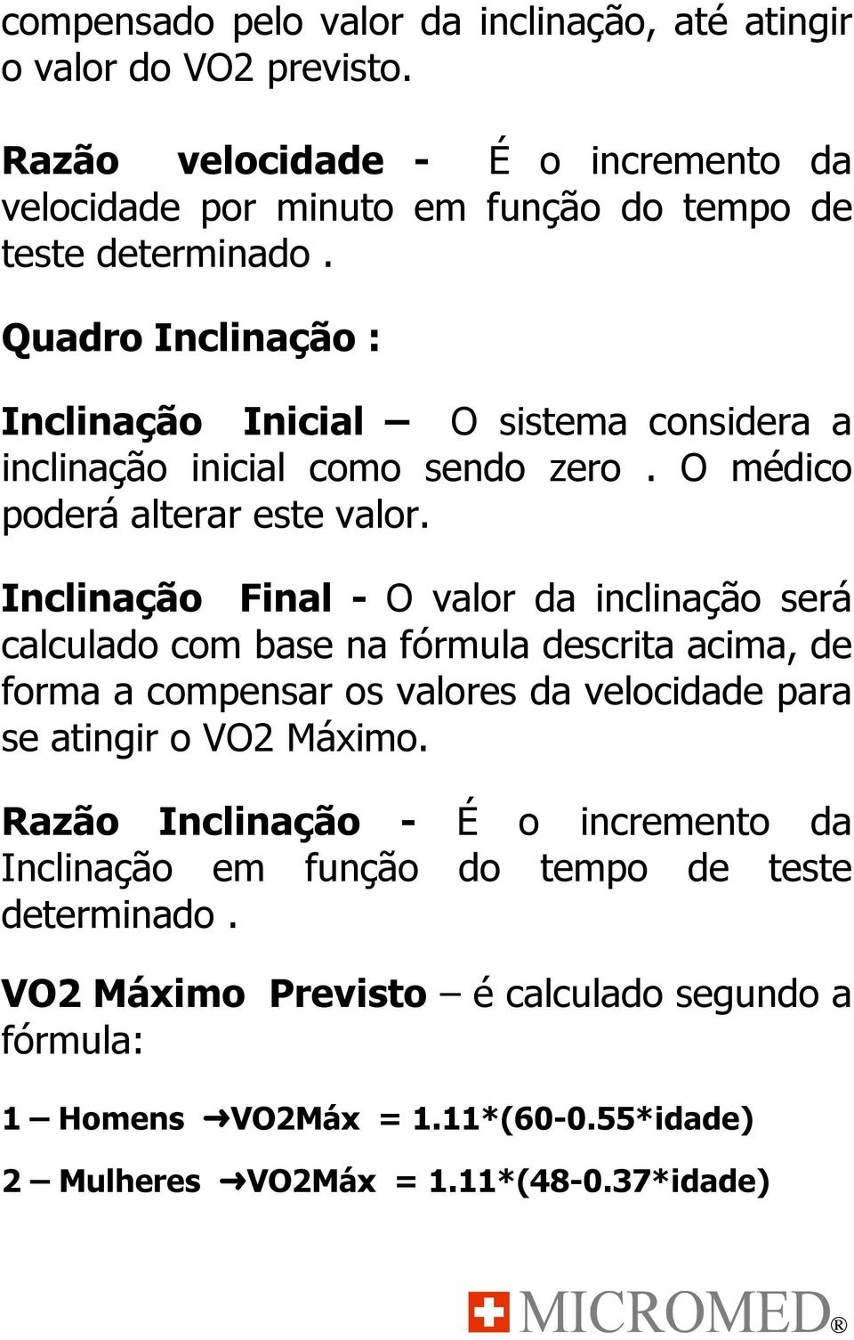 Inclinação Final - O valor da inclinação será calculado com base na fórmula descrita acima, de forma a compensar os valores da velocidade para se atingir o VO2 Máximo.