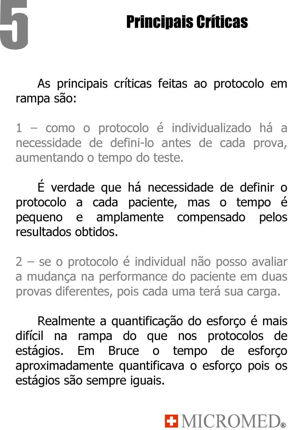 2 se o protocolo é individual não posso avaliar a mudança na performance do paciente em duas provas diferentes, pois cada uma terá sua carga.