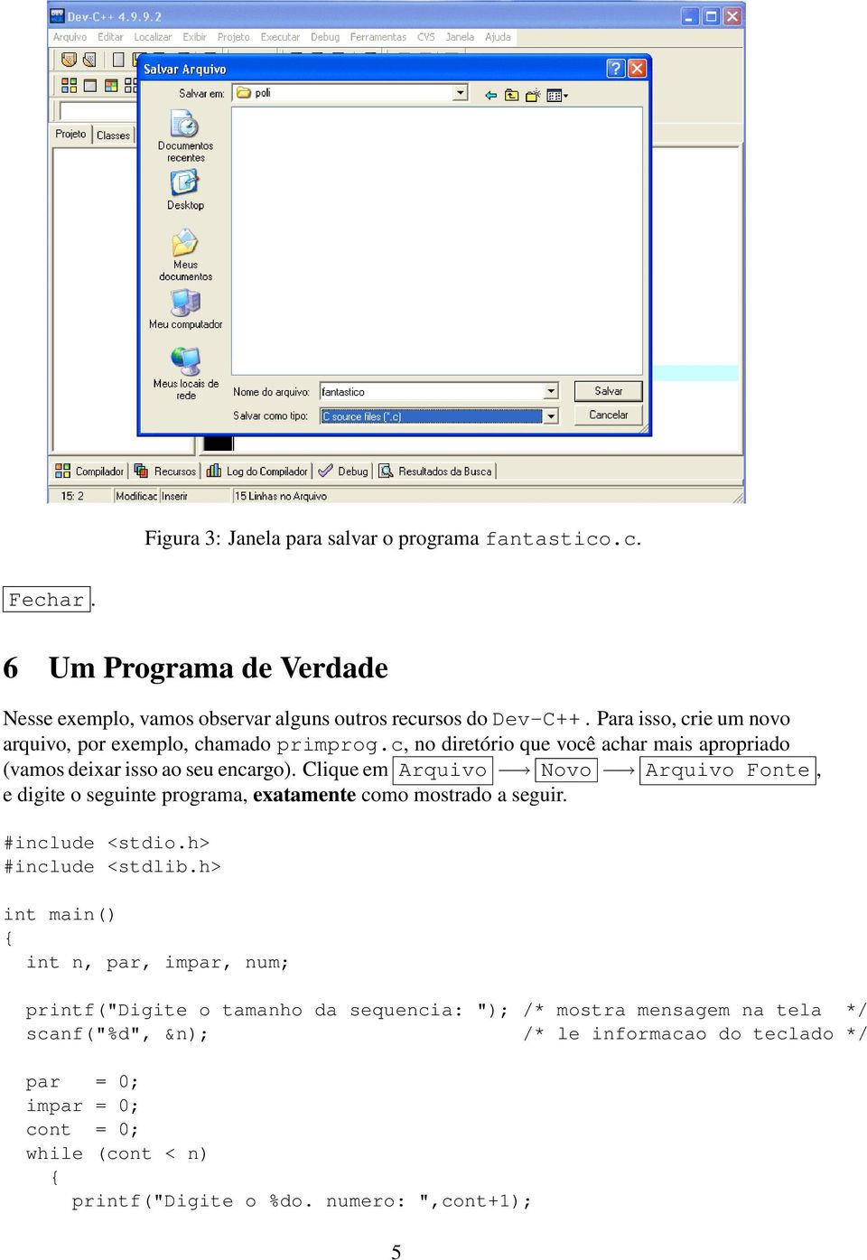 Clique em Arquivo Novo Arquivo Fonte, e digite o seguinte programa, exatamente como mostrado a seguir. #include <stdio.h> #include <stdlib.