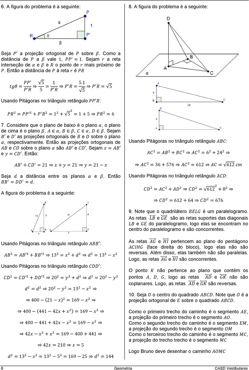 Então as projeções ortogonais de e sobre o plano são e. Sejam e. Então: Seja a distância entre os planos e. Então. A figura do problema 9. Note que o quadrilátero é um paralelogramo.