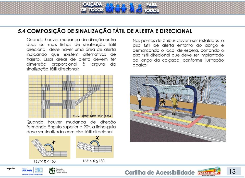 Essas áreas de alerta devem ter dimensão proporcional à largura da sinalização tátil direcional; Nos pontos de ônibus devem ser instalados o piso tátil de alerta entorno do abrigo e