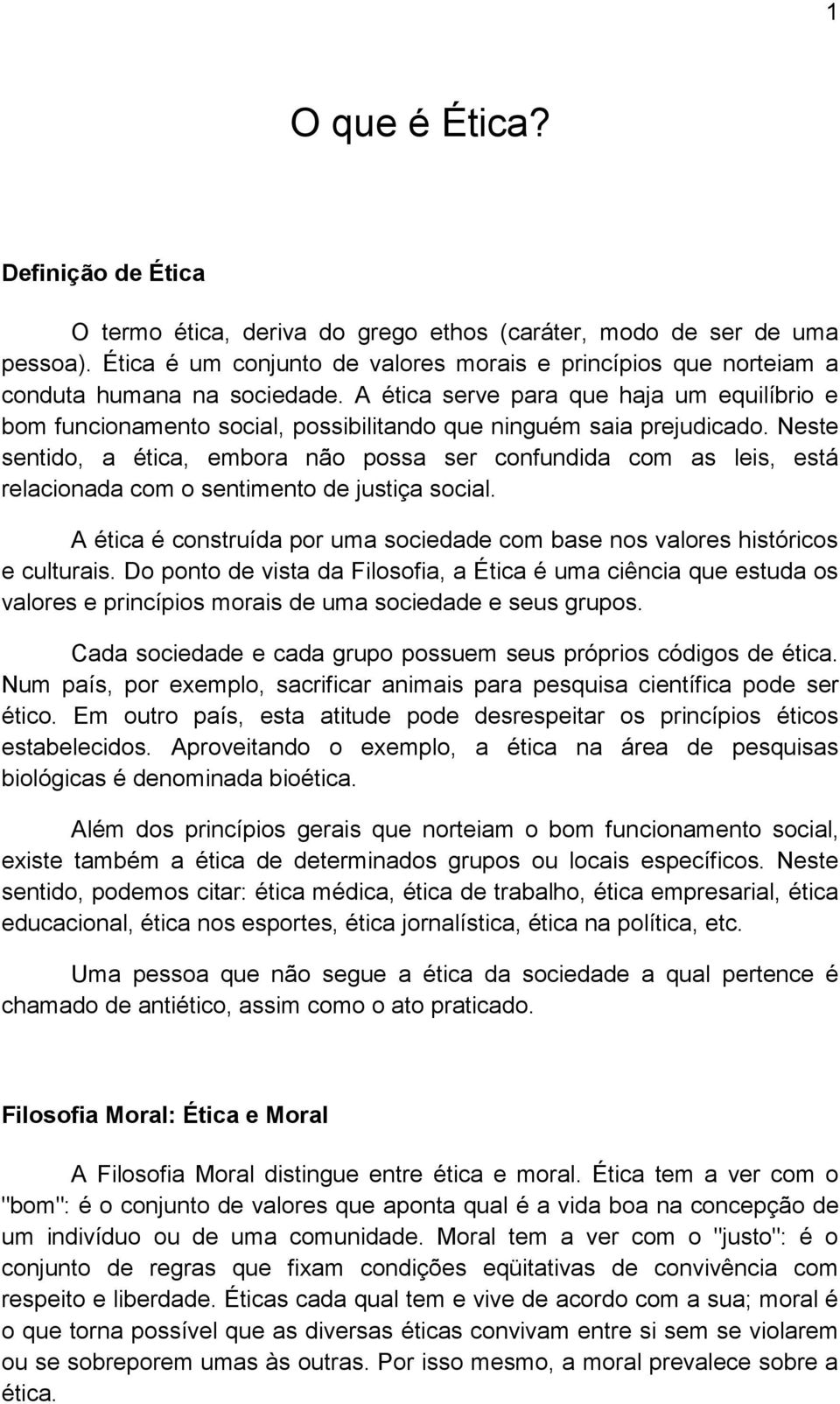 A ética serve para que haja um equilíbrio e bom funcionamento social, possibilitando que ninguém saia prejudicado.