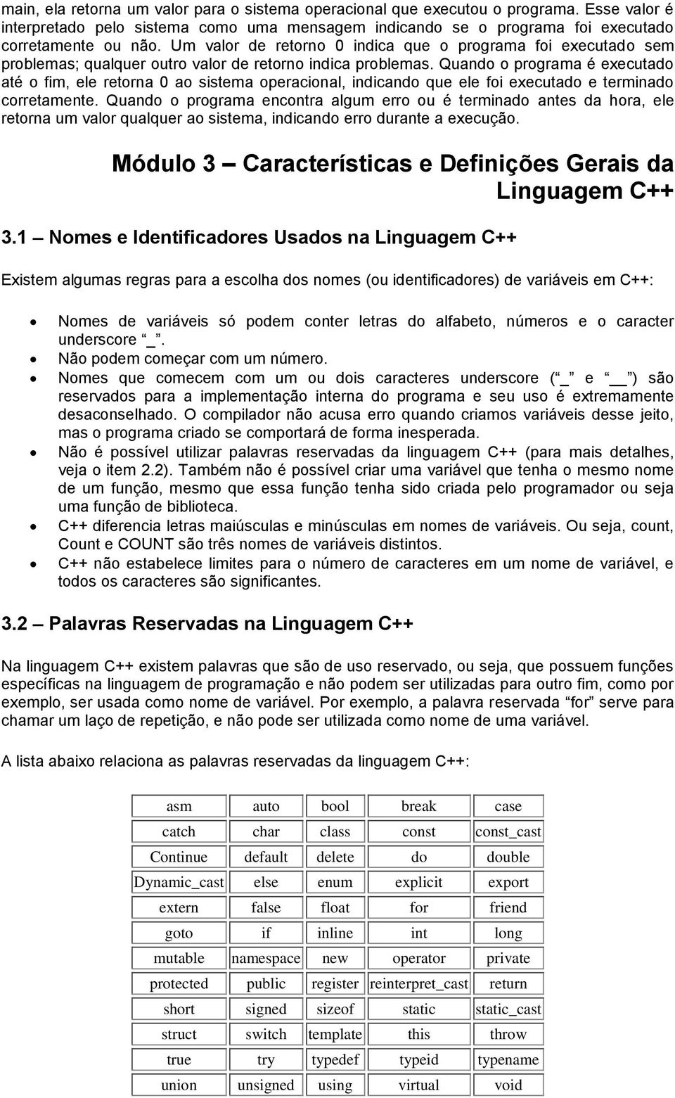 Quando o programa é executado até o fim, ele retorna 0 ao sistema operacional, indicando que ele foi executado e terminado corretamente.