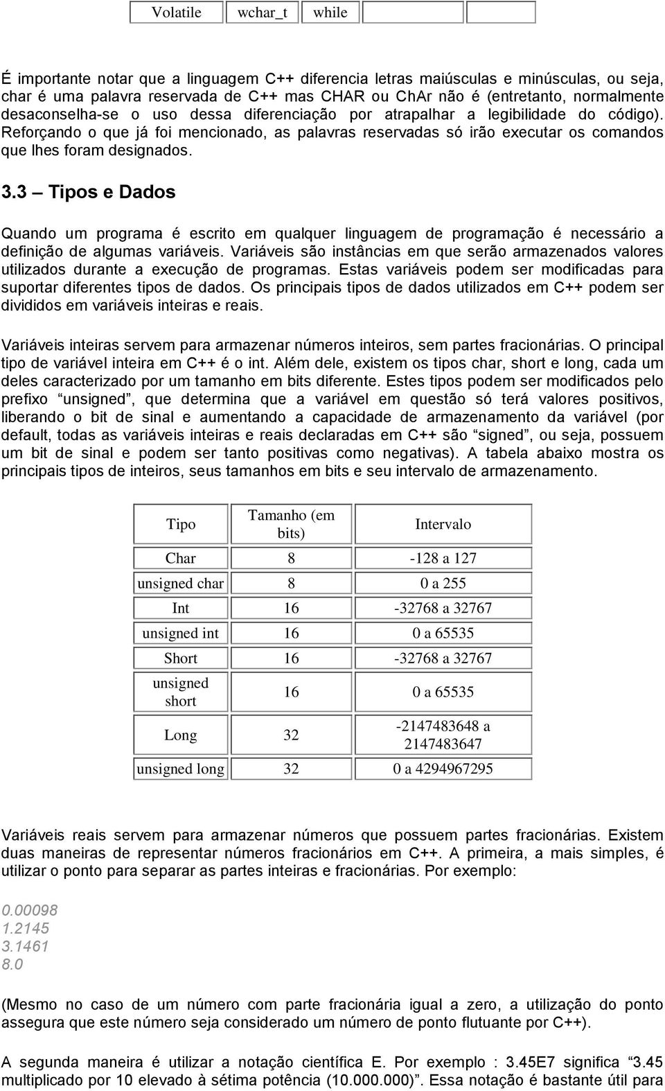 3.3 Tipos e Dados Quando um programa é escrito em qualquer linguagem de programação é necessário a definição de algumas variáveis.