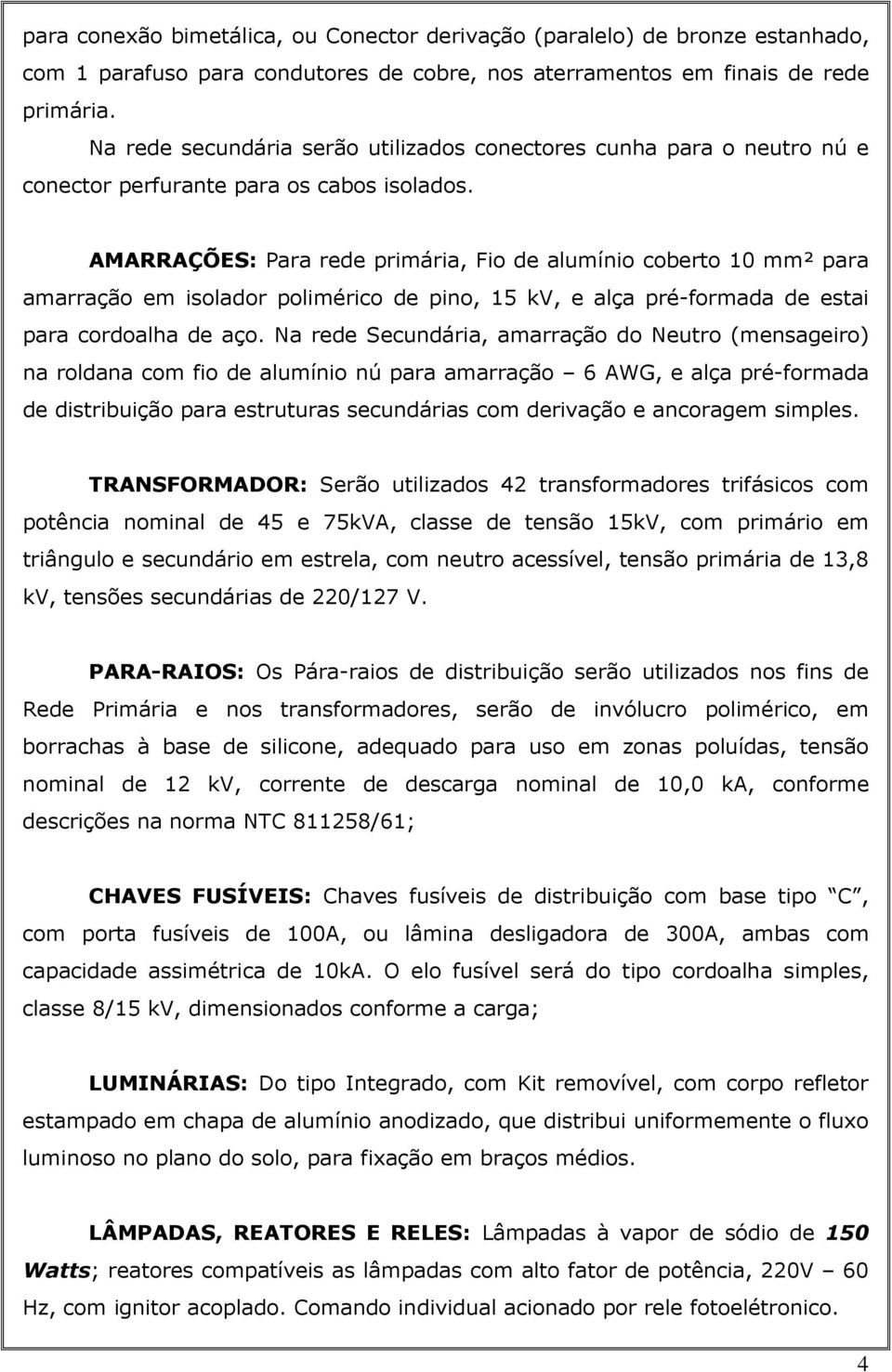 AMARRAÇÕES: Para rede primária, Fio de alumínio coberto 10 mm² para amarração em isolador polimérico de pino, 15 kv, e alça pré-formada de estai para cordoalha de aço.