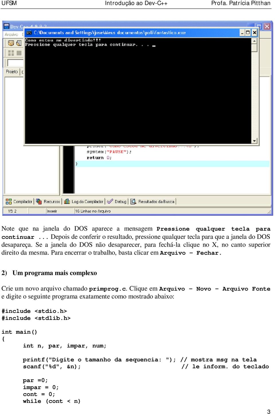 2) Um programa mais complexo Crie um novo arquivo chamado primprog.c. Clique em Arquivo Novo Arquivo Fonte e digite o seguinte programa exatamente como mostrado abaixo: #include <stdio.