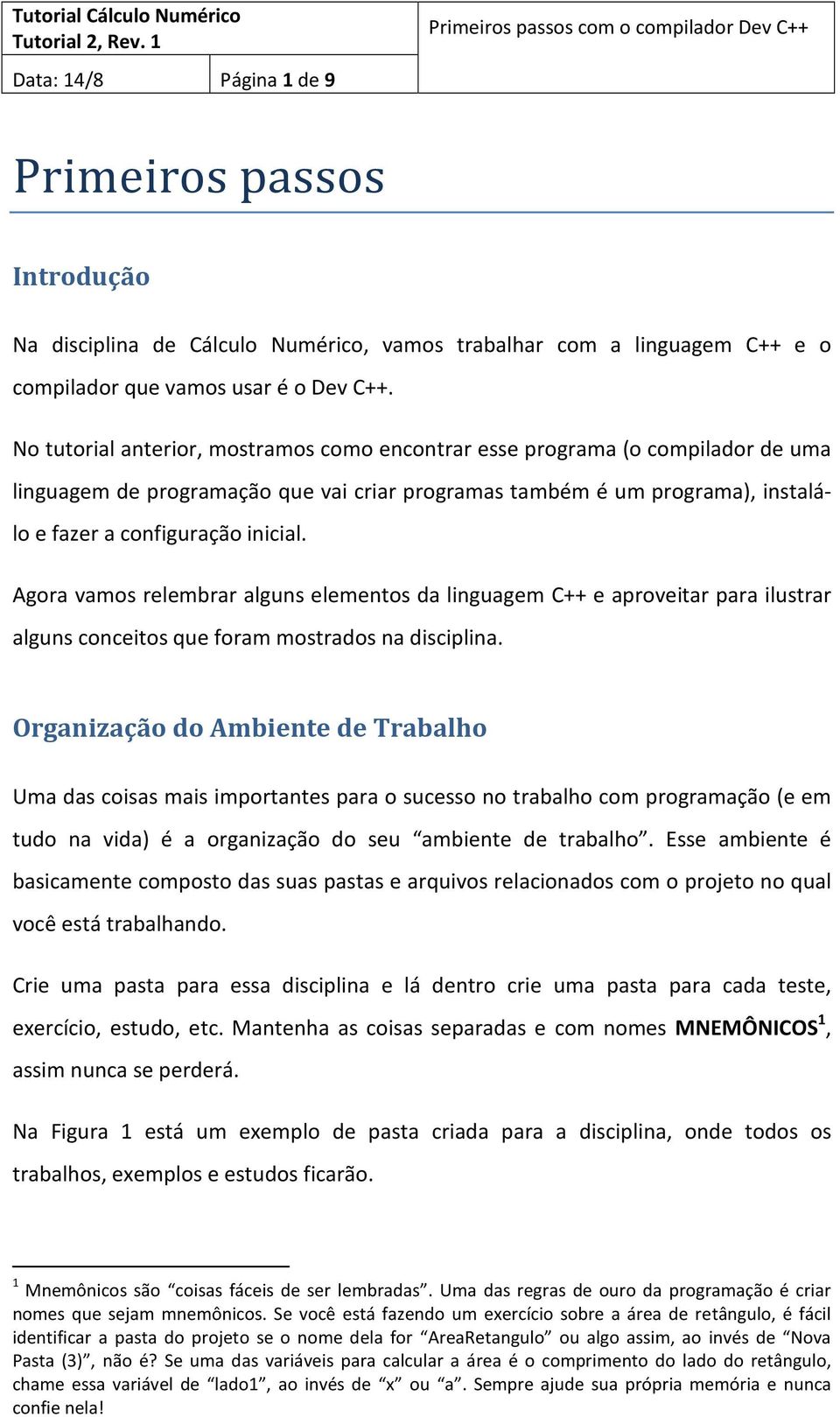 Agora vamos relembrar alguns elementos da linguagem C++ e aproveitar para ilustrar alguns conceitos que foram mostrados na disciplina.