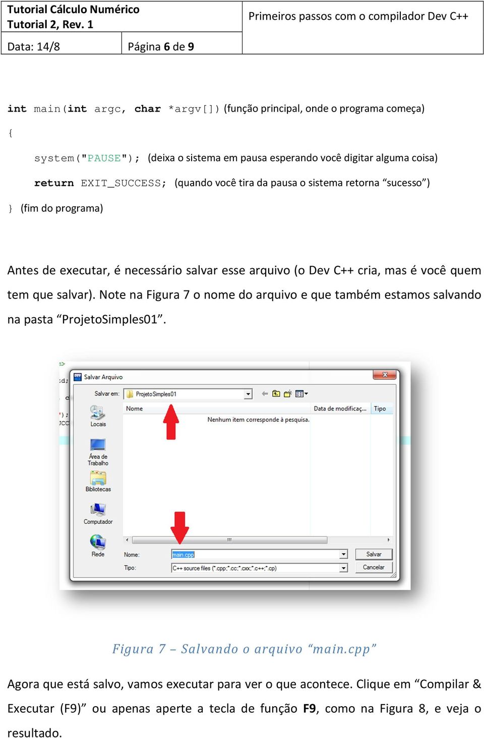 C++ cria, mas é você quem tem que salvar). Note na Figura 7 o nome do arquivo e que também estamos salvando na pasta ProjetoSimples01. Figura 7 Salvando o arquivo main.