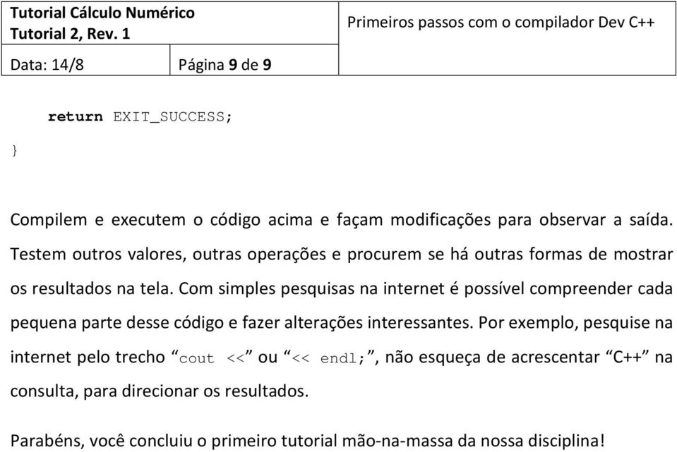 Com simples pesquisas na internet é possível compreender cada pequena parte desse código e fazer alterações interessantes.