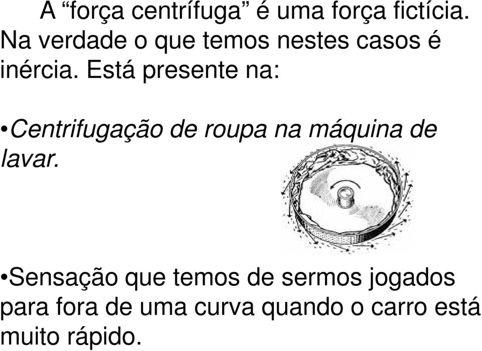 Está presente na: Centrifugação de roupa na máquina de lavar.