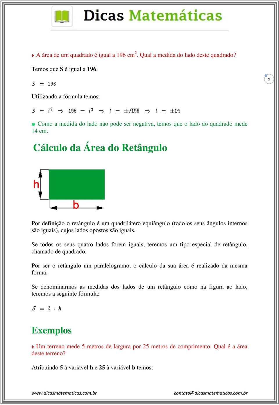 Cálculo da Área do Retângulo Por definição o retângulo é um quadrilátero equiângulo (todo os seus ângulos internos são iguais), cujos lados opostos são iguais.