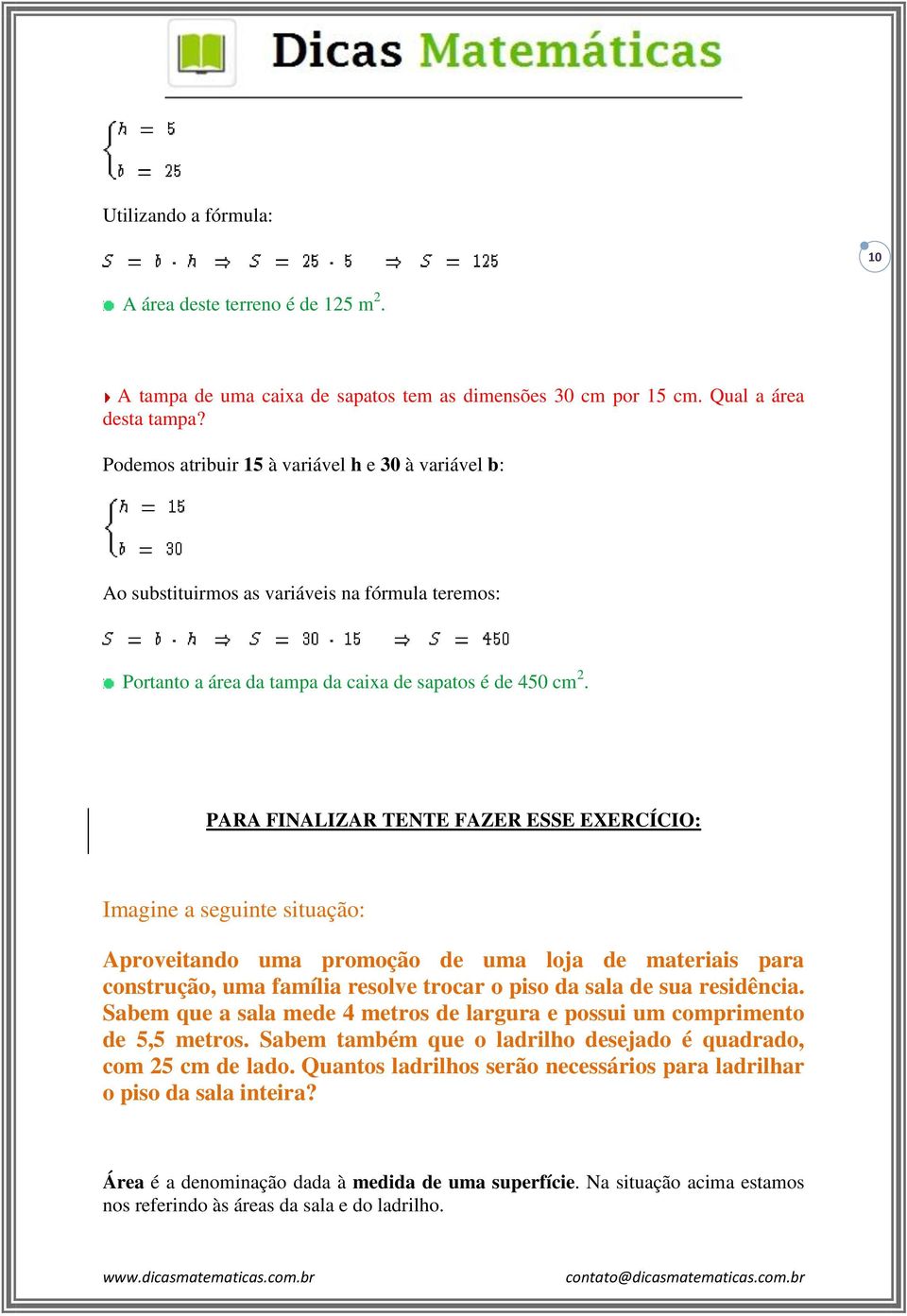 PARA FINALIZAR TENTE FAZER ESSE EXERCÍCIO: Imagine a seguinte situação: Aproveitando uma promoção de uma loja de materiais para construção, uma família resolve trocar o piso da sala de sua residência.