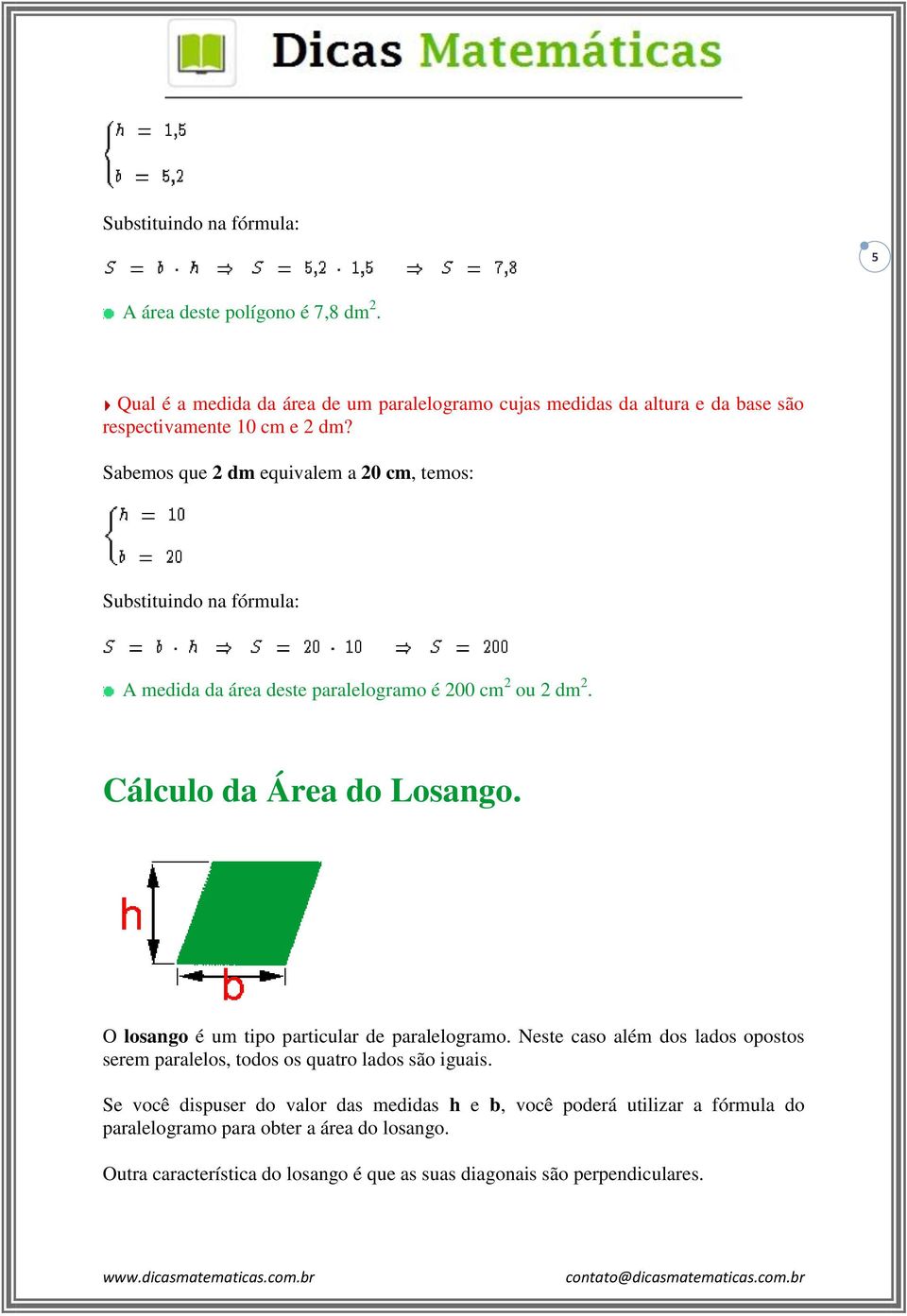 Sabemos que 2 dm equivalem a 20 cm, temos: Substituindo na fórmula: A medida da área deste paralelogramo é 200 cm 2 ou 2 dm 2. Cálculo da Área do Losango.