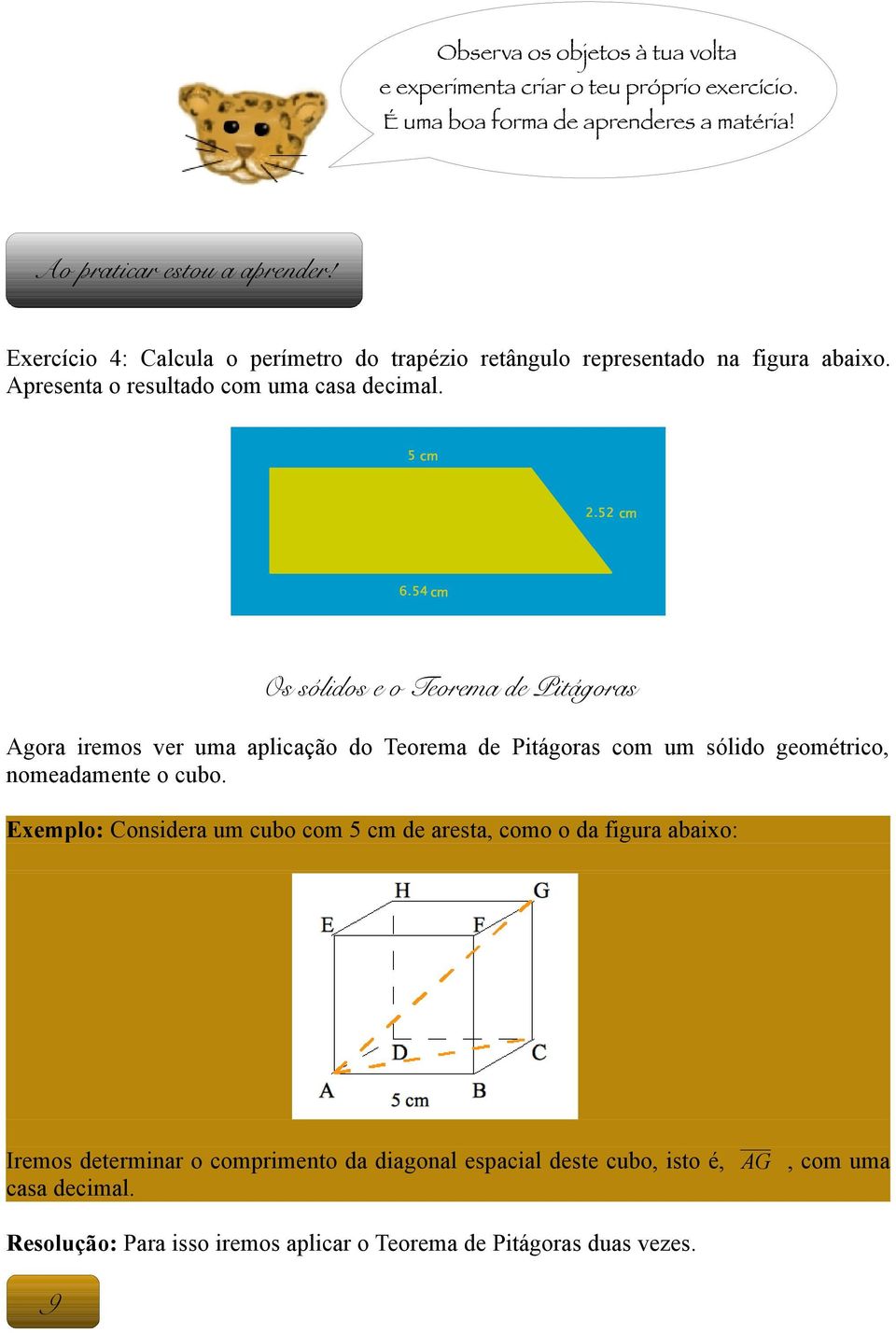 Os sólidos e o Teorema de Pitágoras Agora iremos ver uma aplicação do Teorema de Pitágoras com um sólido geométrico, nomeadamente o cubo.