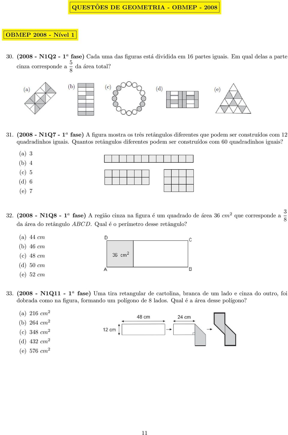 Quantos retângulos diferentes podem ser construídos com 60 quadradinhos iguais? (a) 3 (b) 4 (c) 5 (d) 6 (e) 7 32.